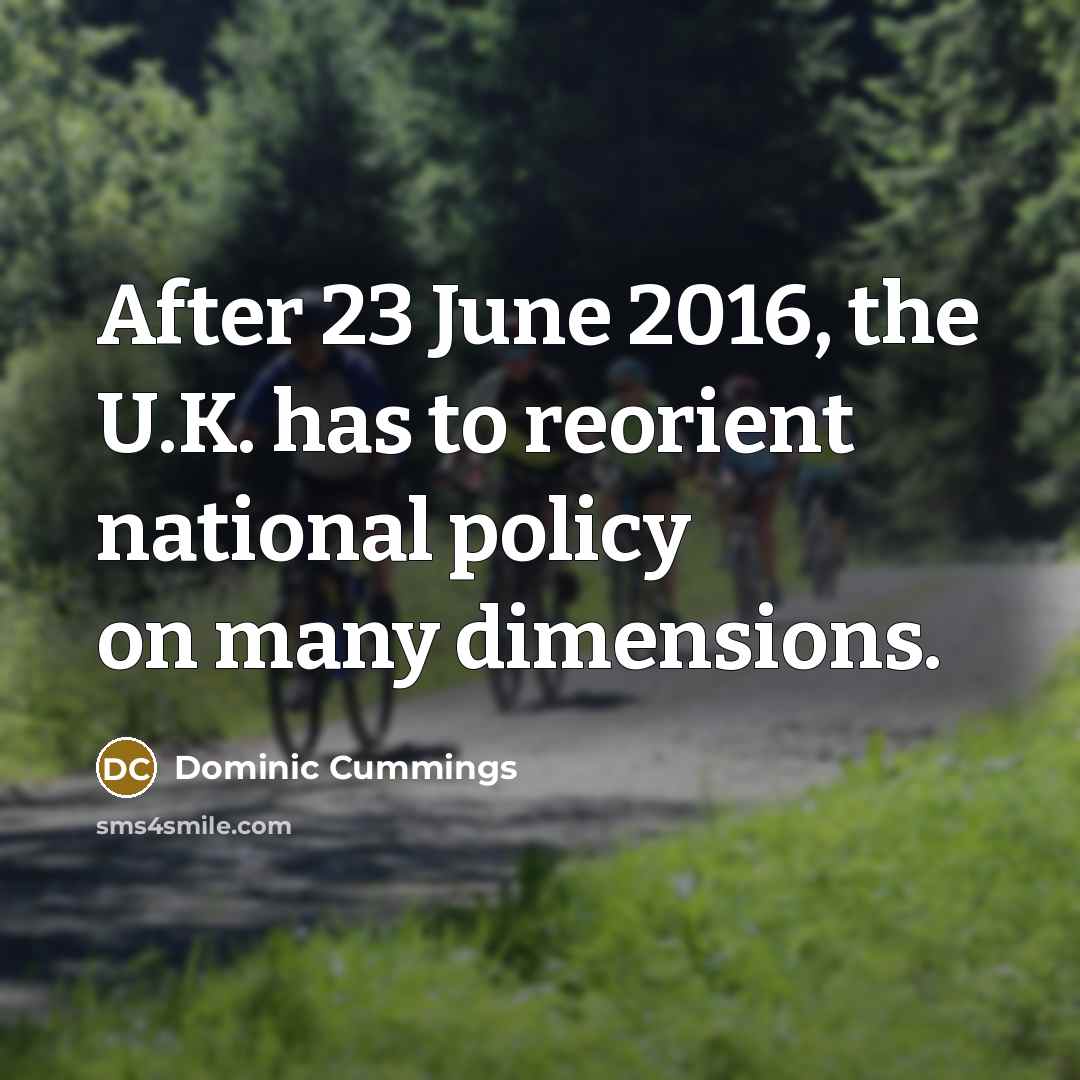 “After 23 June 2016, the U.K. has to reorient national…” quote by Dominic Cummings