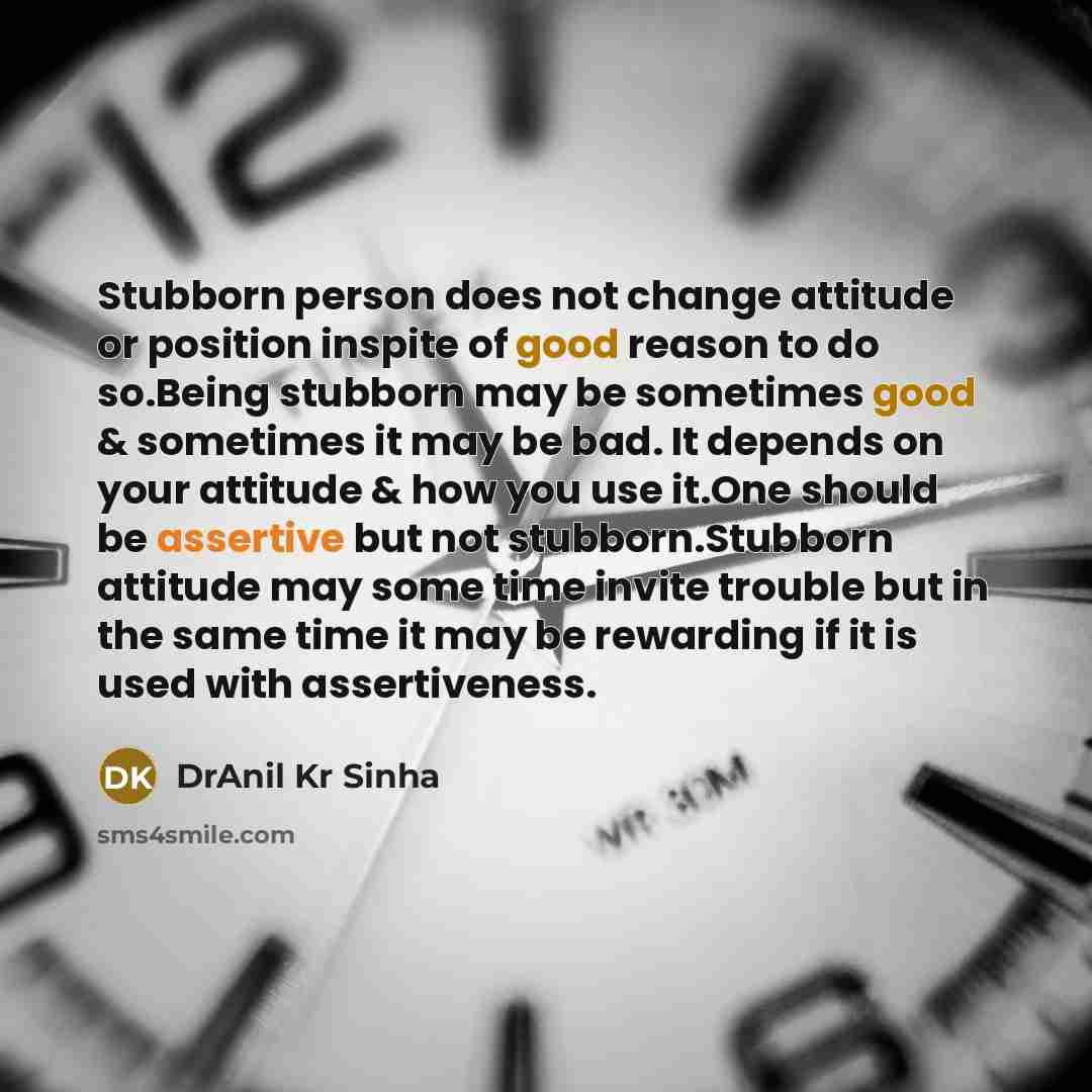 “Stubborn person does not change attitude or position inspite of…” quote by DrAnil Kr Sinha