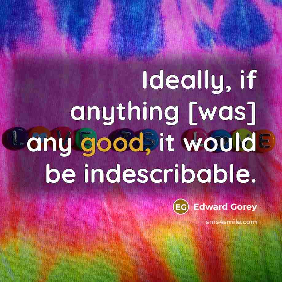 “Ideally, if anything [was] any good, it would be indescribable.…” quote by Edward Gorey