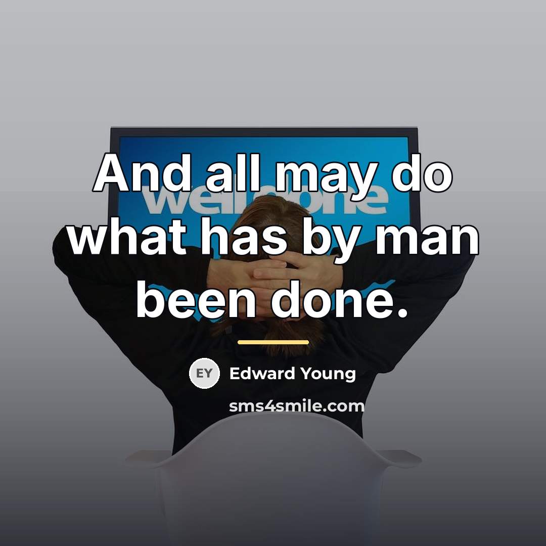 “And all may do what has by man been done.…” quote by Edward Young