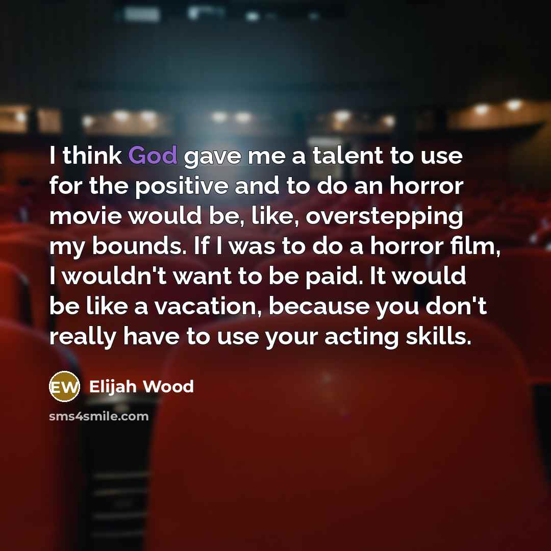 “I think God gave me a talent to use for…” quote by Elijah Wood