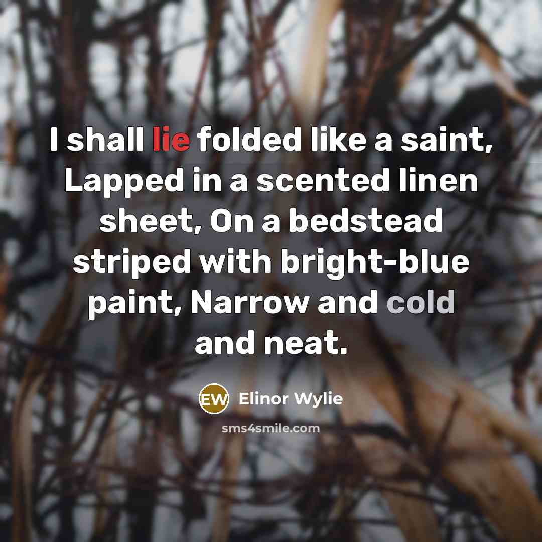 “I shall lie folded like a saint, Lapped in a…” quote by Elinor Wylie