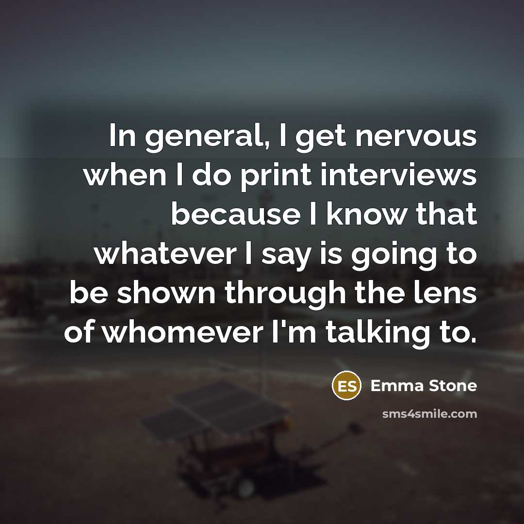 “In general, I get nervous when I do print interviews…” quote by Emma Stone