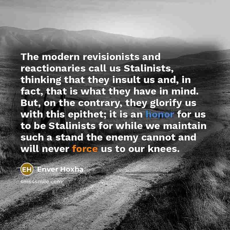 “The modern revisionists and reactionaries call us Stalinists, thinking that…” quote by Enver Hoxha