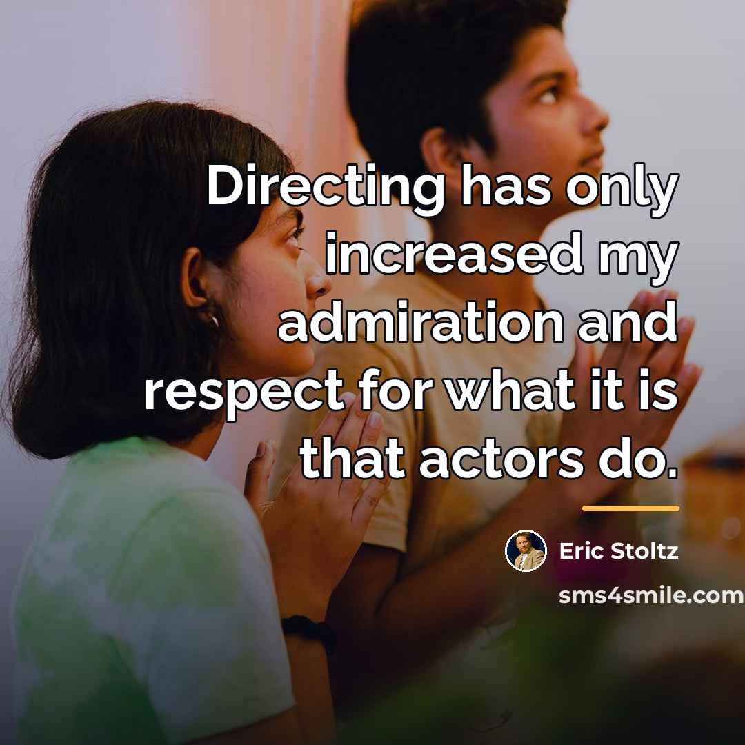 “Directing has only increased my admiration and respect for what…” quote by Eric Stoltz