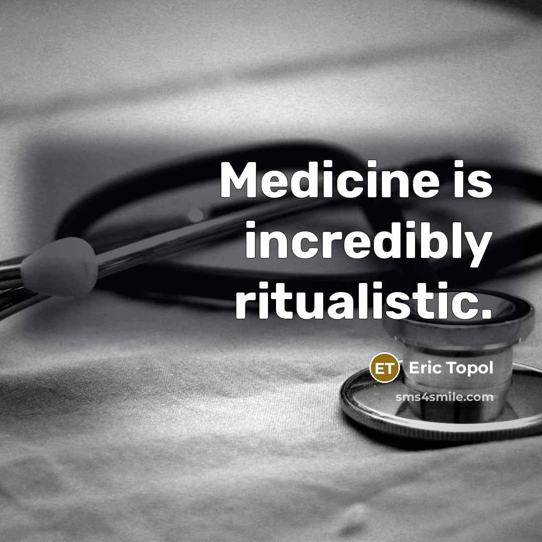 “Medicine is incredibly ritualistic.…” quote by Eric Topol