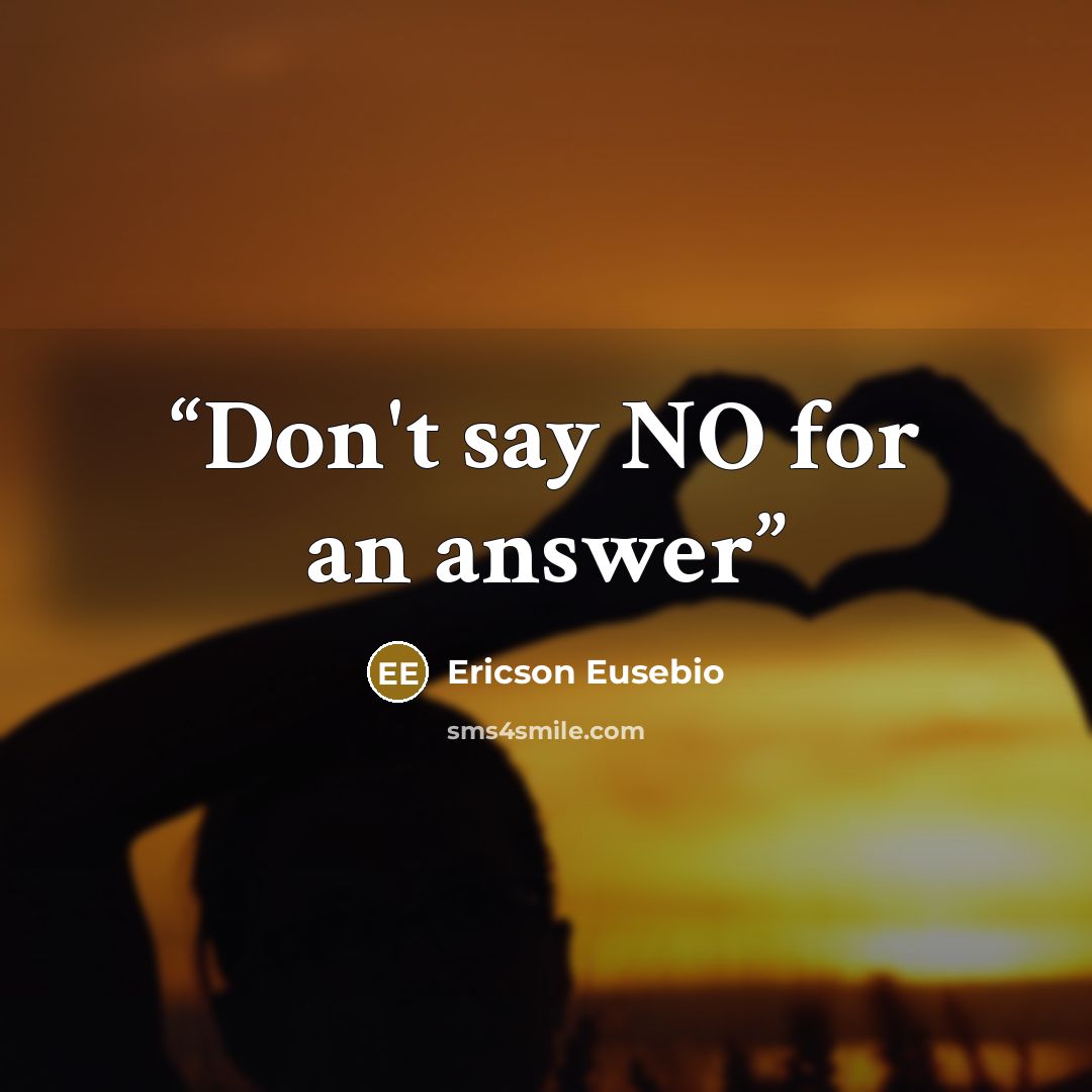 “Don't say NO for an answer” quote by Ericson Eusebio