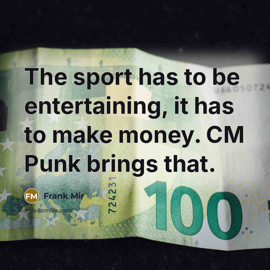 “The sport has to be entertaining, it has to make money. CM Punk brings that.” quote by Frank Mir