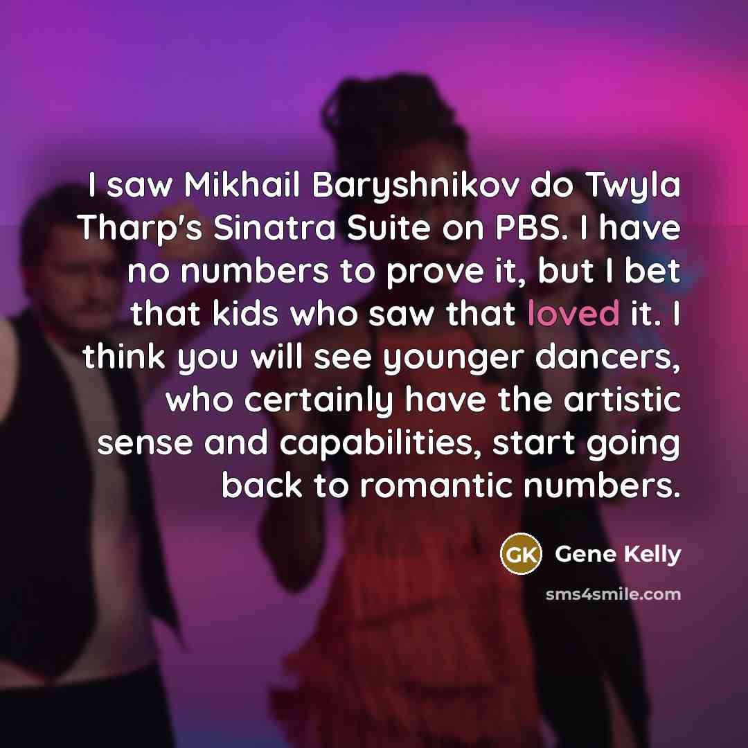“I saw Mikhail Baryshnikov do Twyla Tharp's Sinatra Suite on…” quote by Gene Kelly