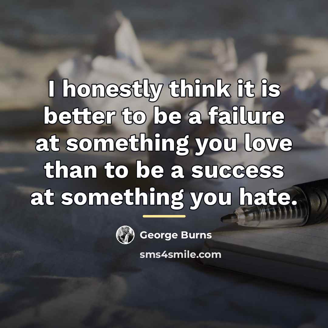 “I honestly think it is better to be a failure…” quote by George Burns
