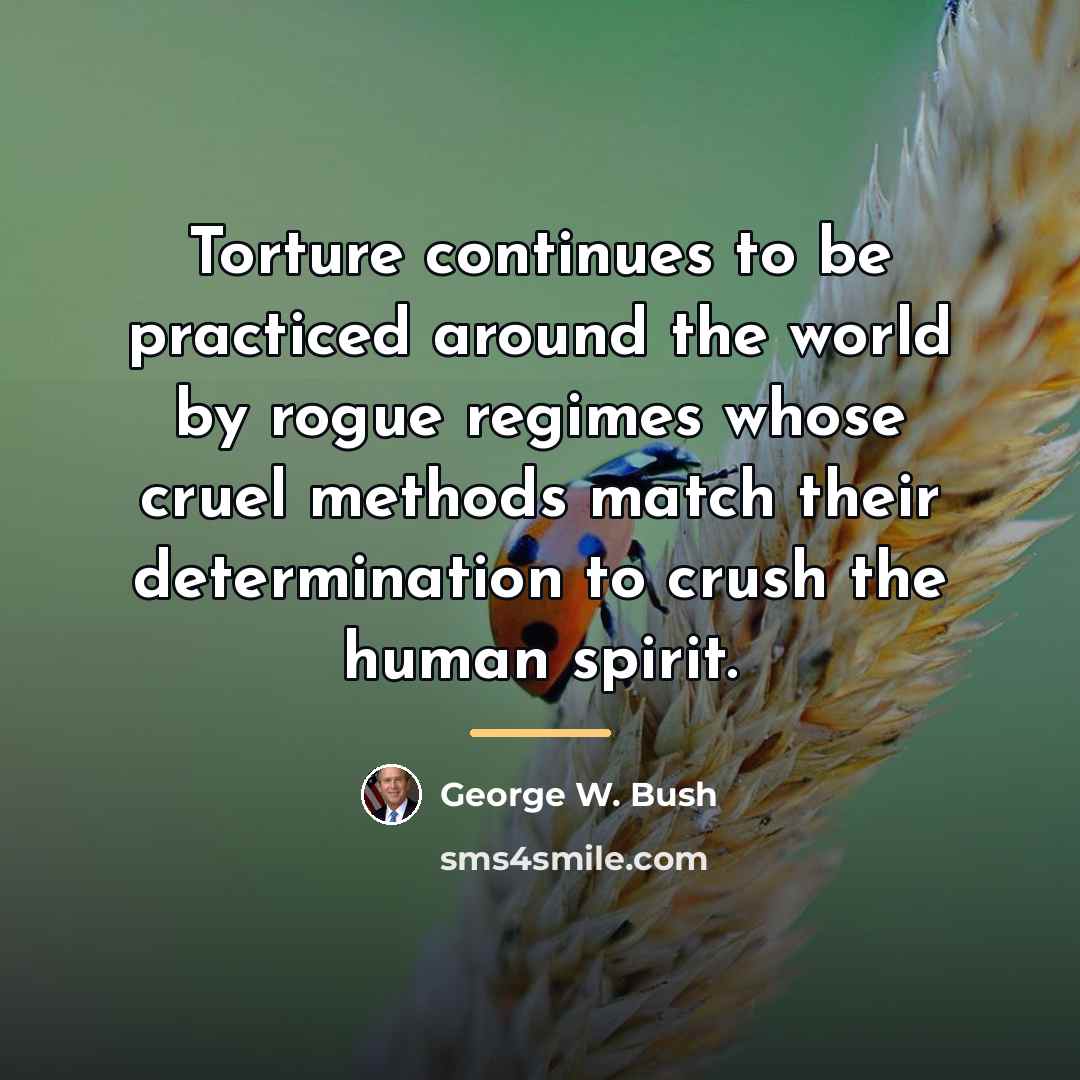 “Torture continues to be practiced around the world by rogue…” quote by George W. Bush
