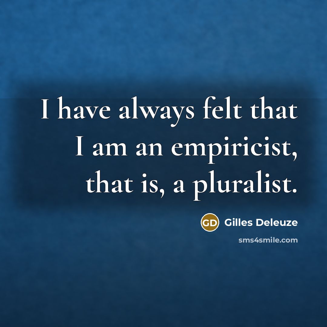 “I have always felt that I am an empiricist, that…” quote by Gilles Deleuze