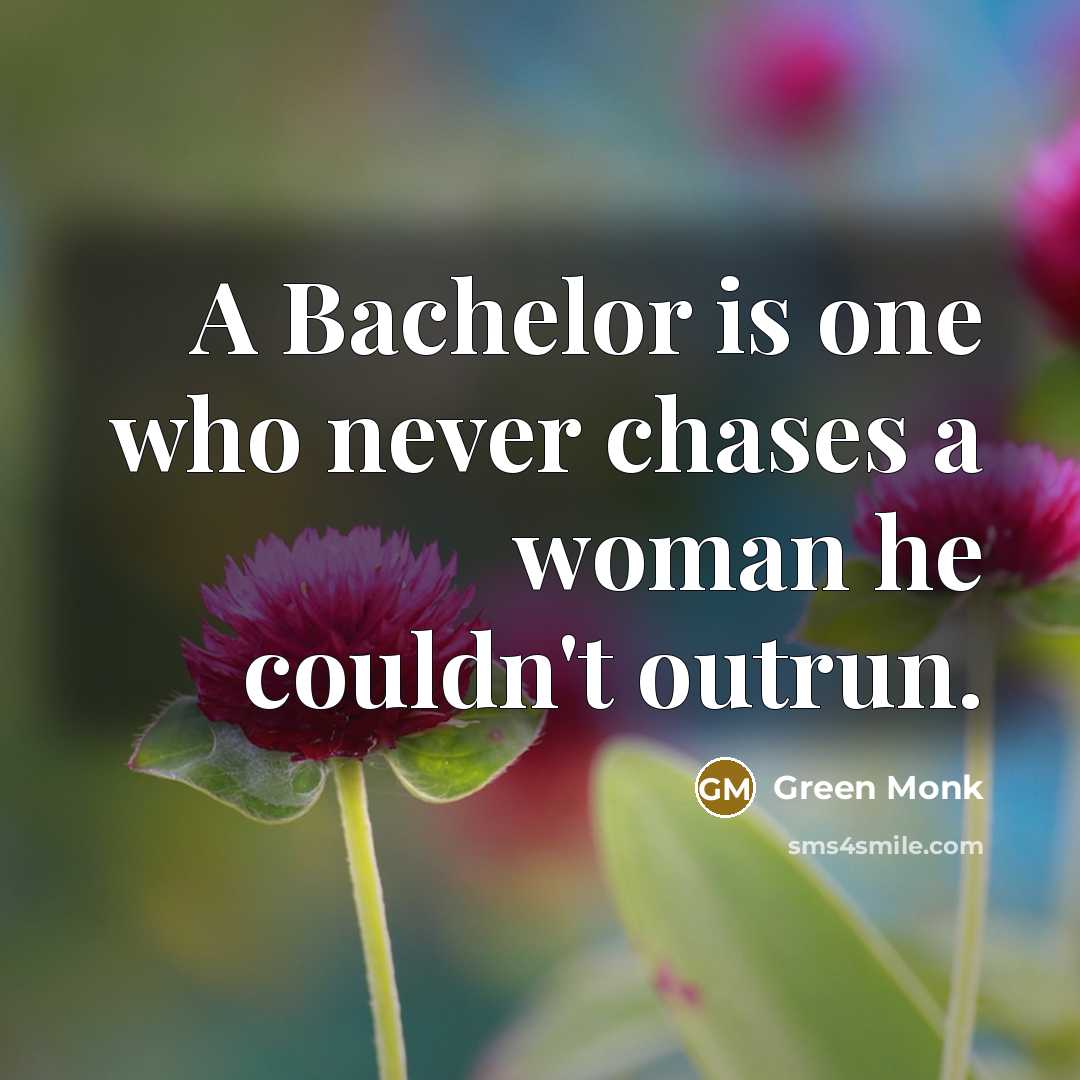 “A Bachelor is one who never chases a woman he…” quote by Green Monk
