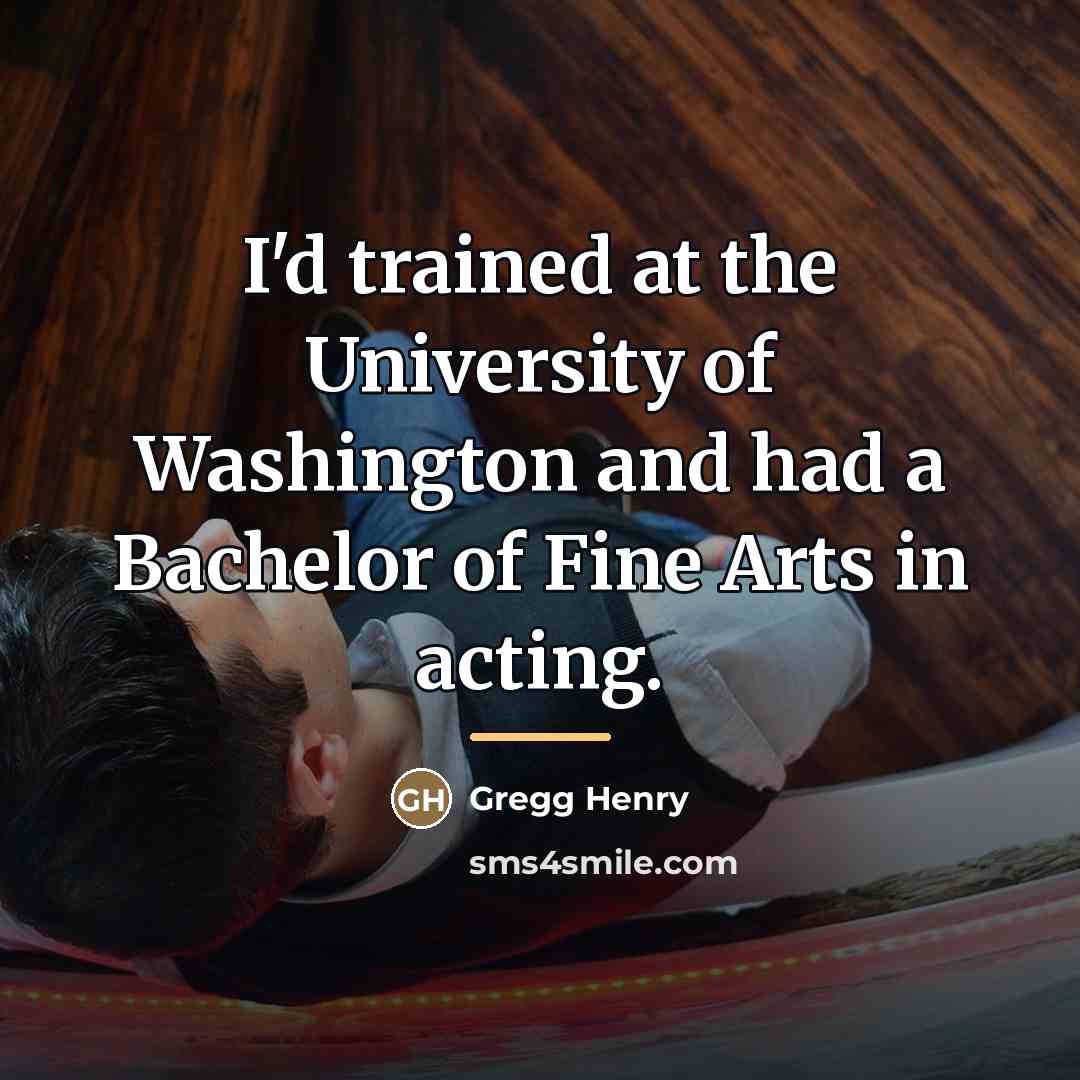 “I'd trained at the University of Washington and had a…” quote by Gregg Henry