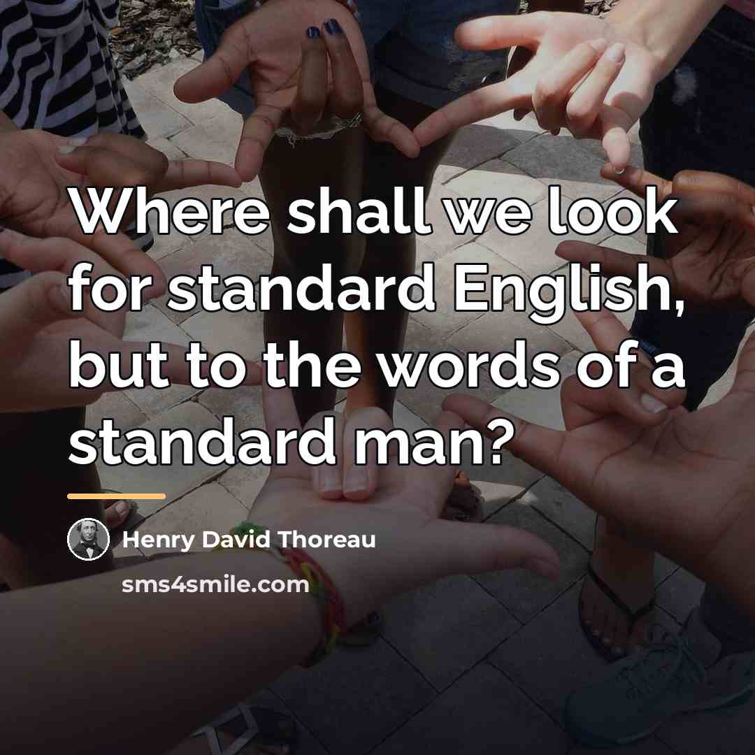 “Where shall we look for standard English, but to the…” quote by Henry David Thoreau