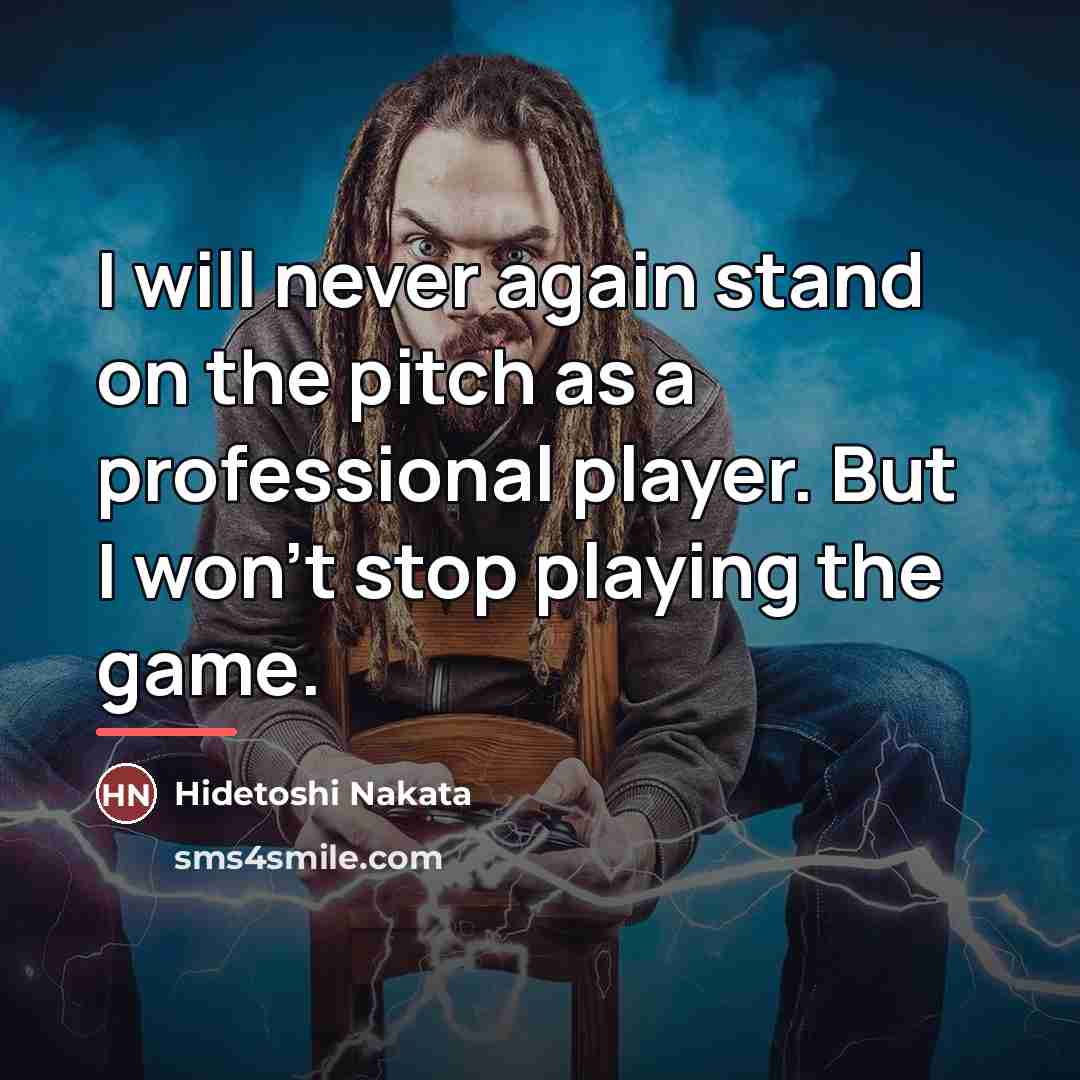 “I will never again stand on the pitch as a…” quote by Hidetoshi Nakata
