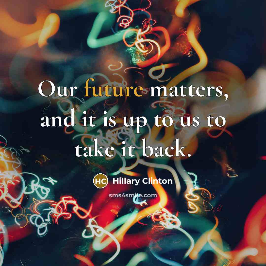 “Our future matters, and it is up to us to…” quote by Hillary Clinton