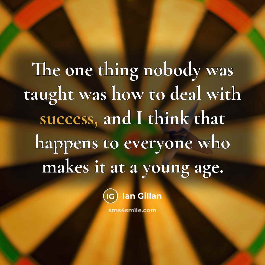 “The one thing nobody was taught was how to deal…” quote by Ian Gillan