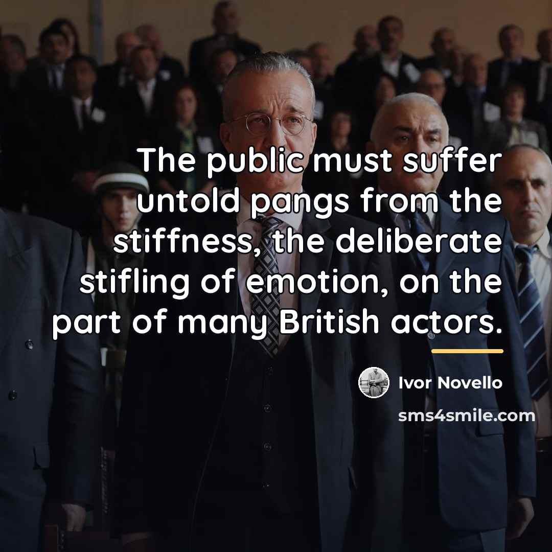 “The public must suffer untold pangs from the stiffness, the…” quote by Ivor Novello