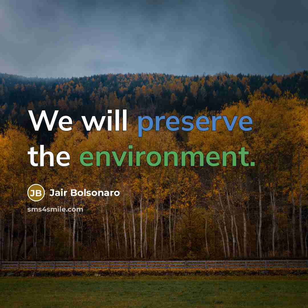 “We will preserve the environment.…” quote by Jair Bolsonaro