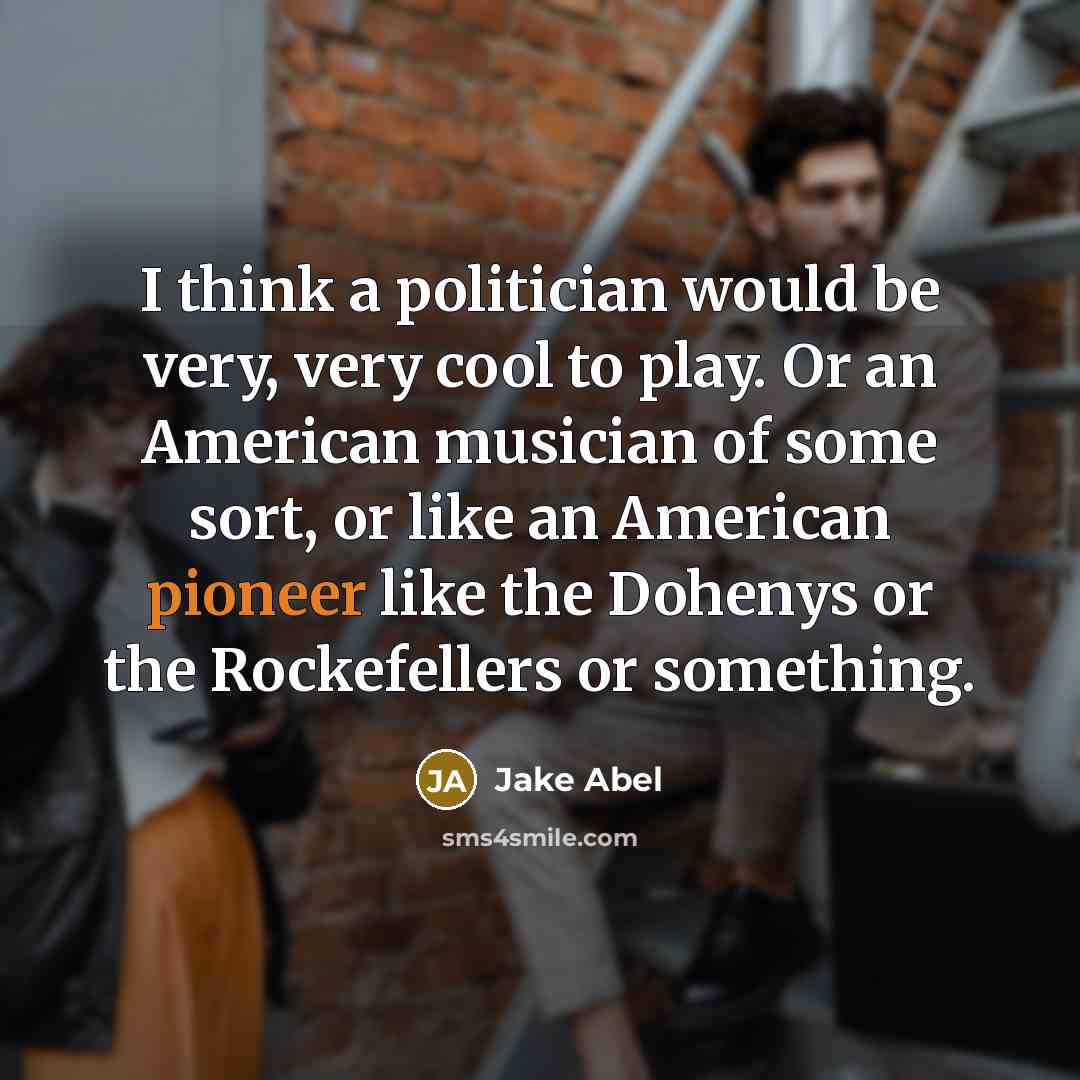 “I think a politician would be very, very cool to…” quote by Jake Abel