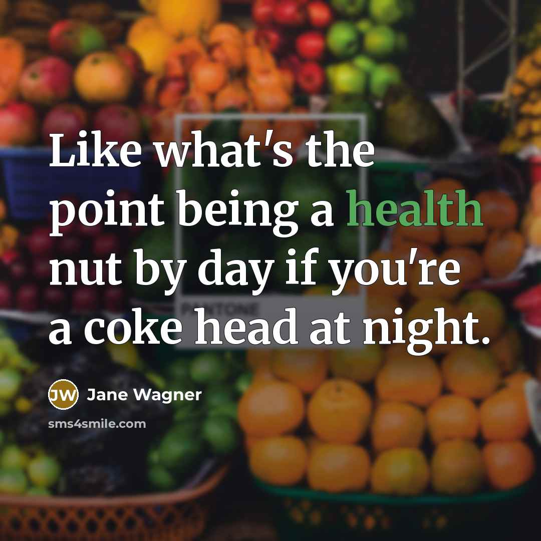 “Like what's the point being a health nut by day…” quote by Jane Wagner
