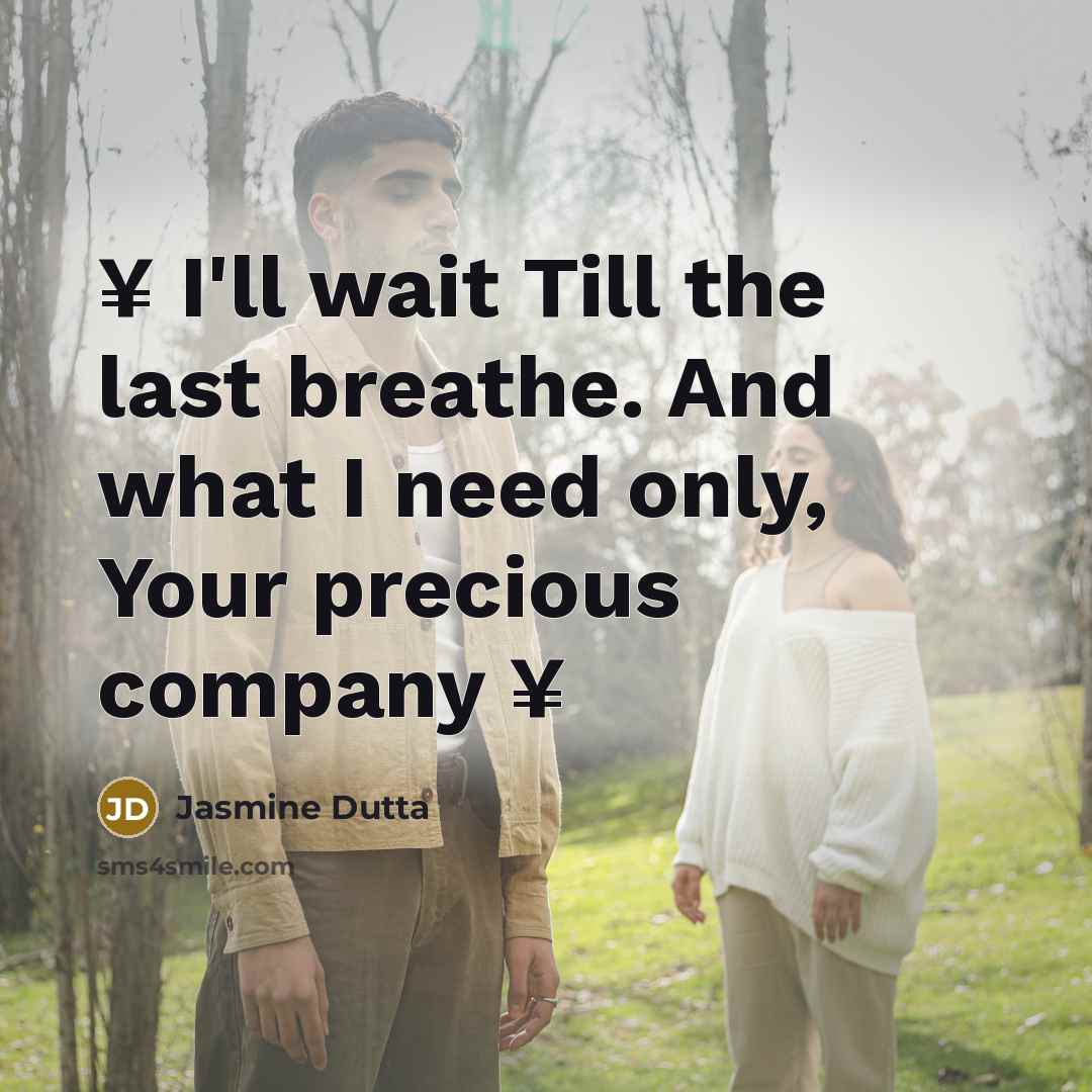 “¥ I'll wait Till the last breathe. And what I need only, Your precious company ¥” quote by Jasmine Dutta