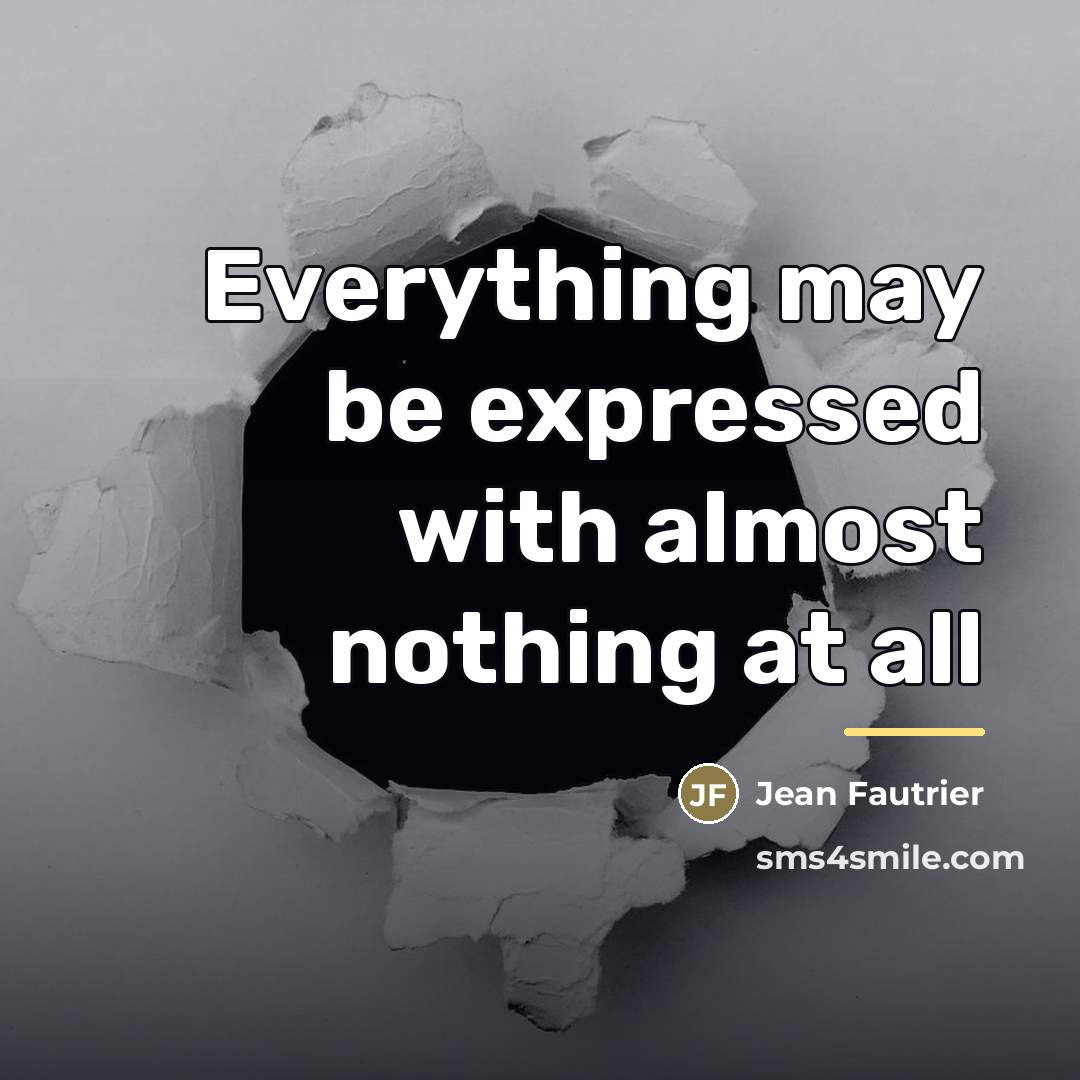 “Everything may be expressed with almost nothing at all…” quote by Jean Fautrier