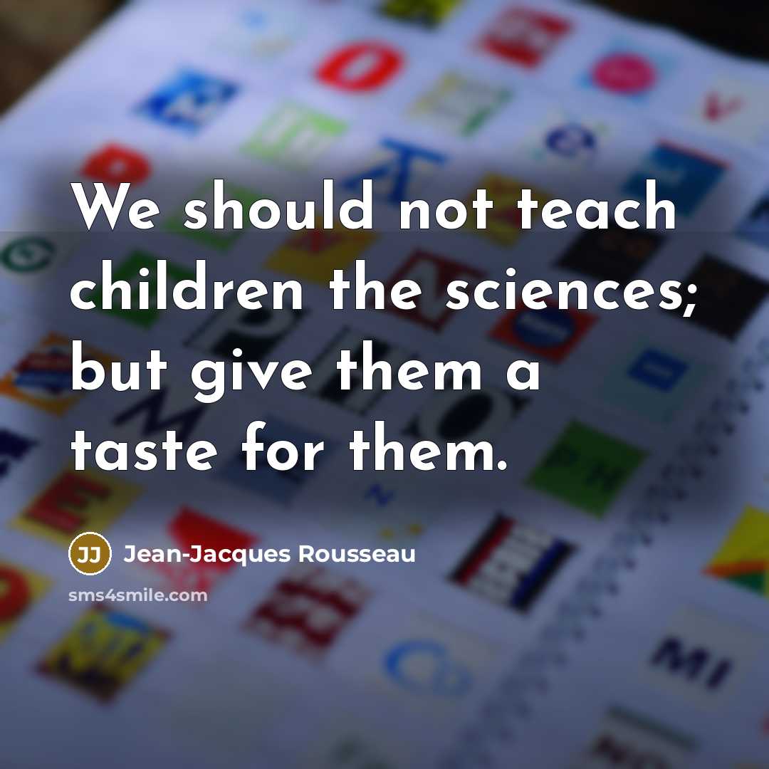 “We should not teach children the sciences; but give them…” quote by Jean-Jacques Rousseau