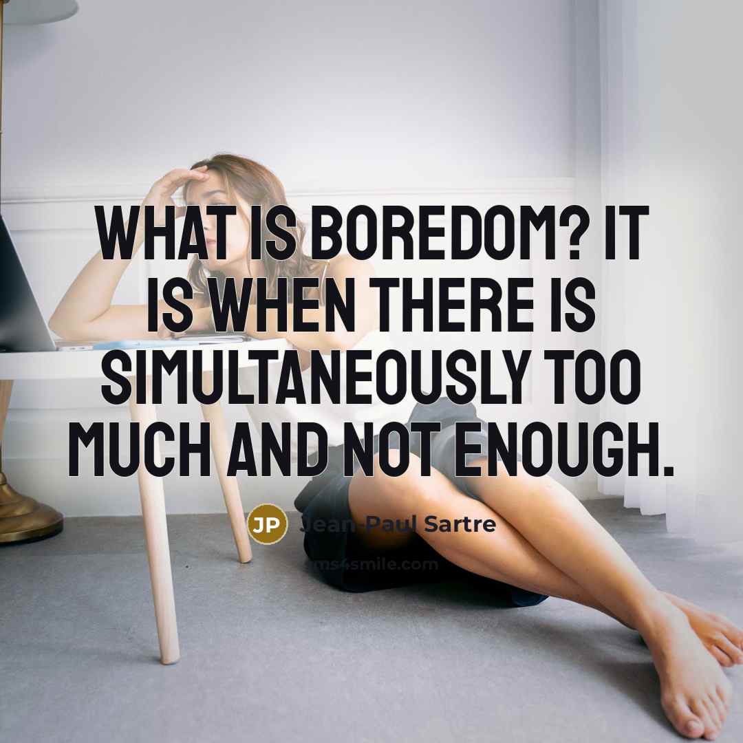 “What is boredom? It is when there is simultaneously too…” quote by Jean-Paul Sartre