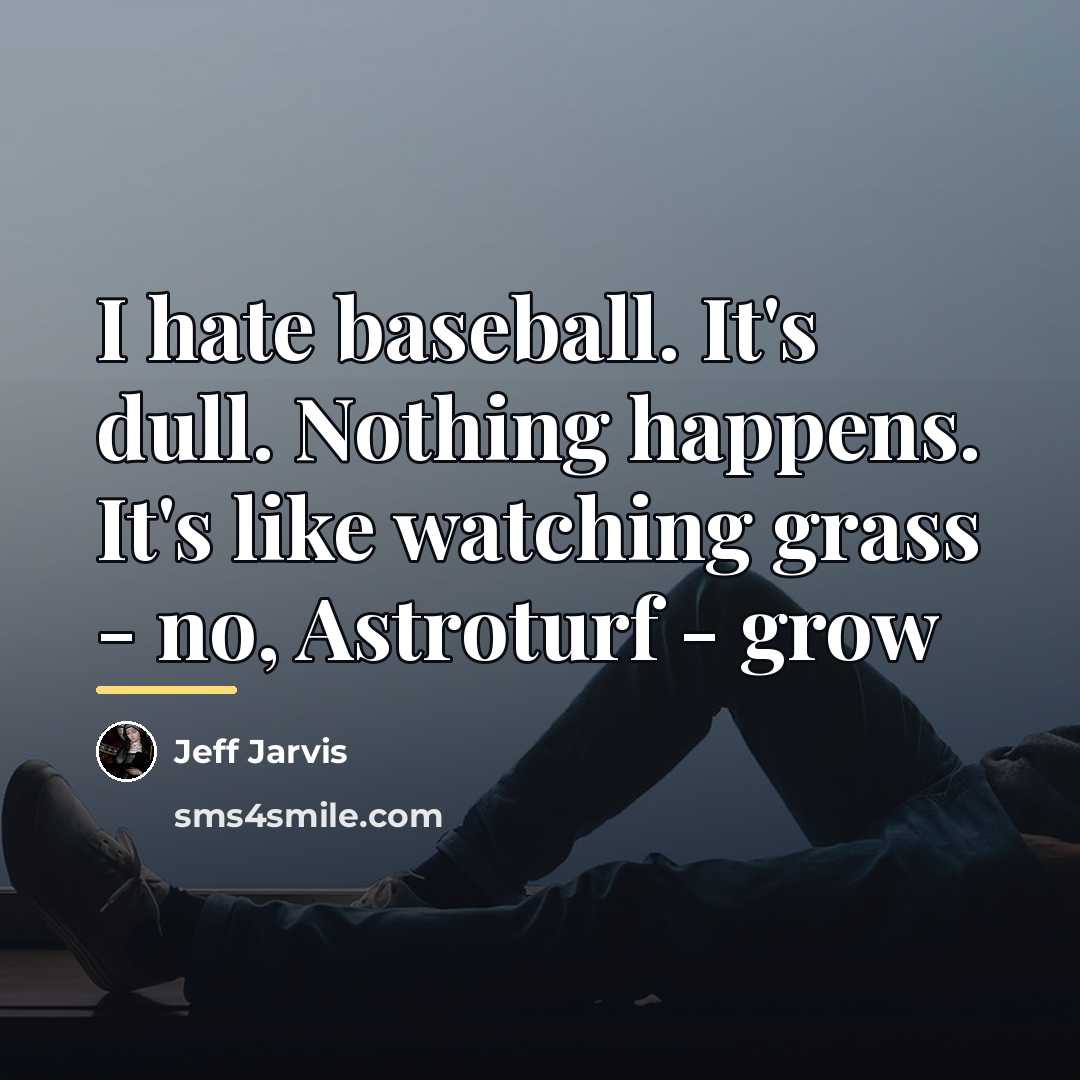 “I hate baseball. It's dull. Nothing happens. It's like watching…” quote by Jeff Jarvis