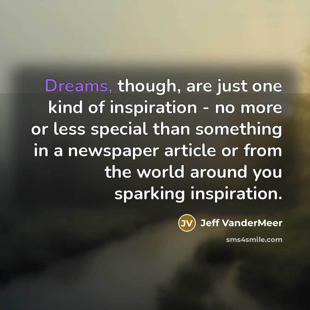 “Dreams, though, are just one kind of inspiration - no…” quote by Jeff VanderMeer