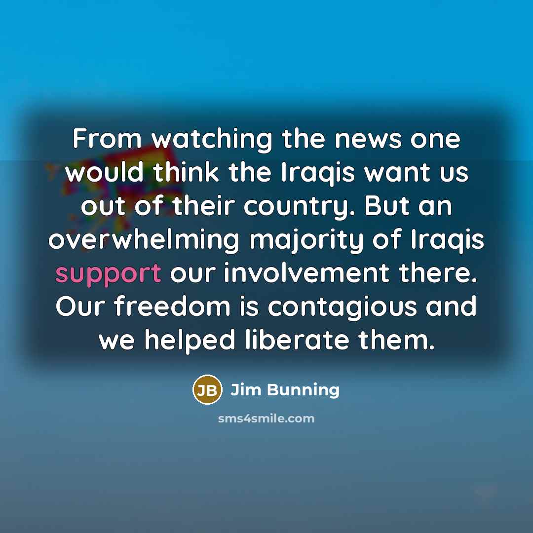 “From watching the news one would think the Iraqis want…” quote by Jim Bunning