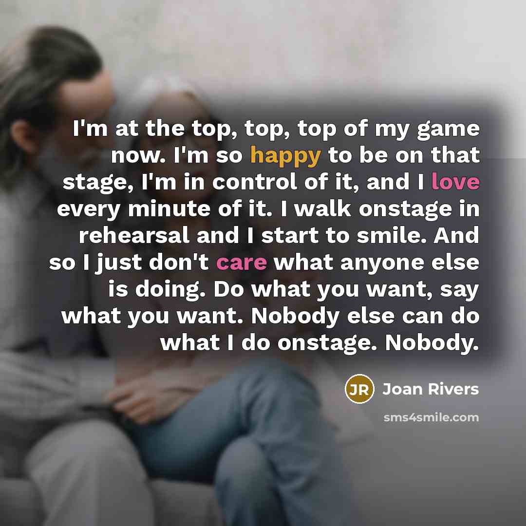 “I'm at the top, top, top of my game now.…” quote by Joan Rivers