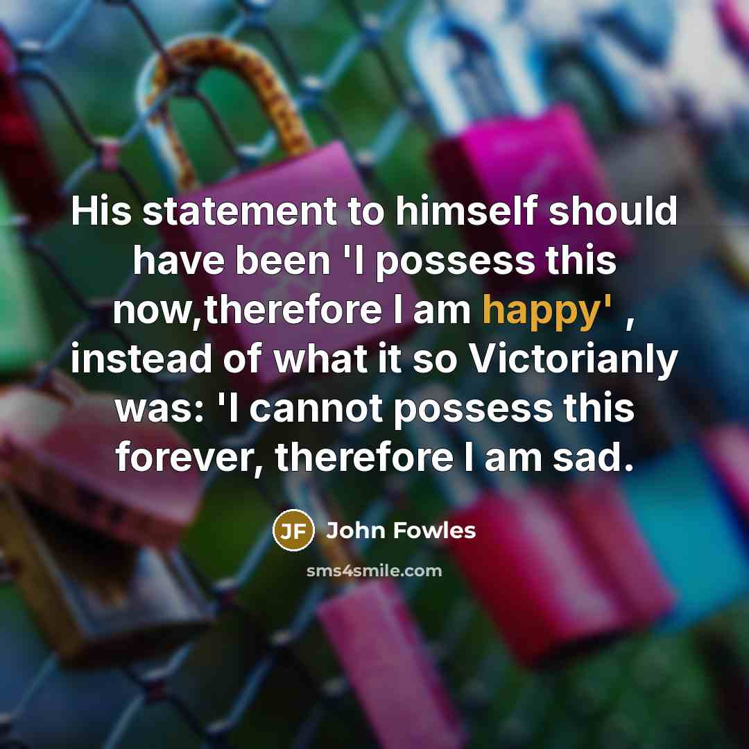 “His statement to himself should have been 'I possess this…” quote by John Fowles