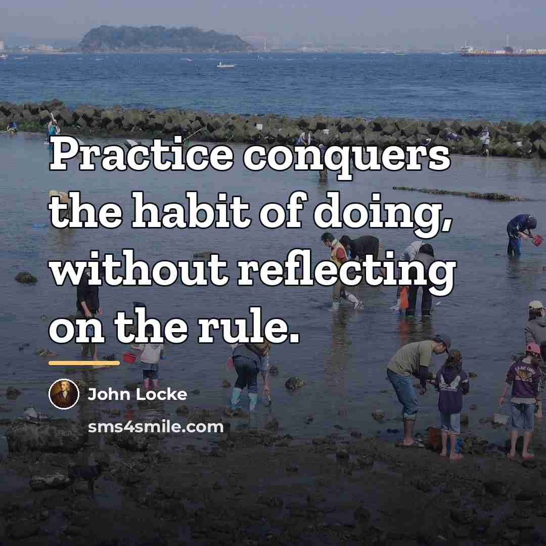 “Practice conquers the habit of doing, without reflecting on the…” quote by John Locke