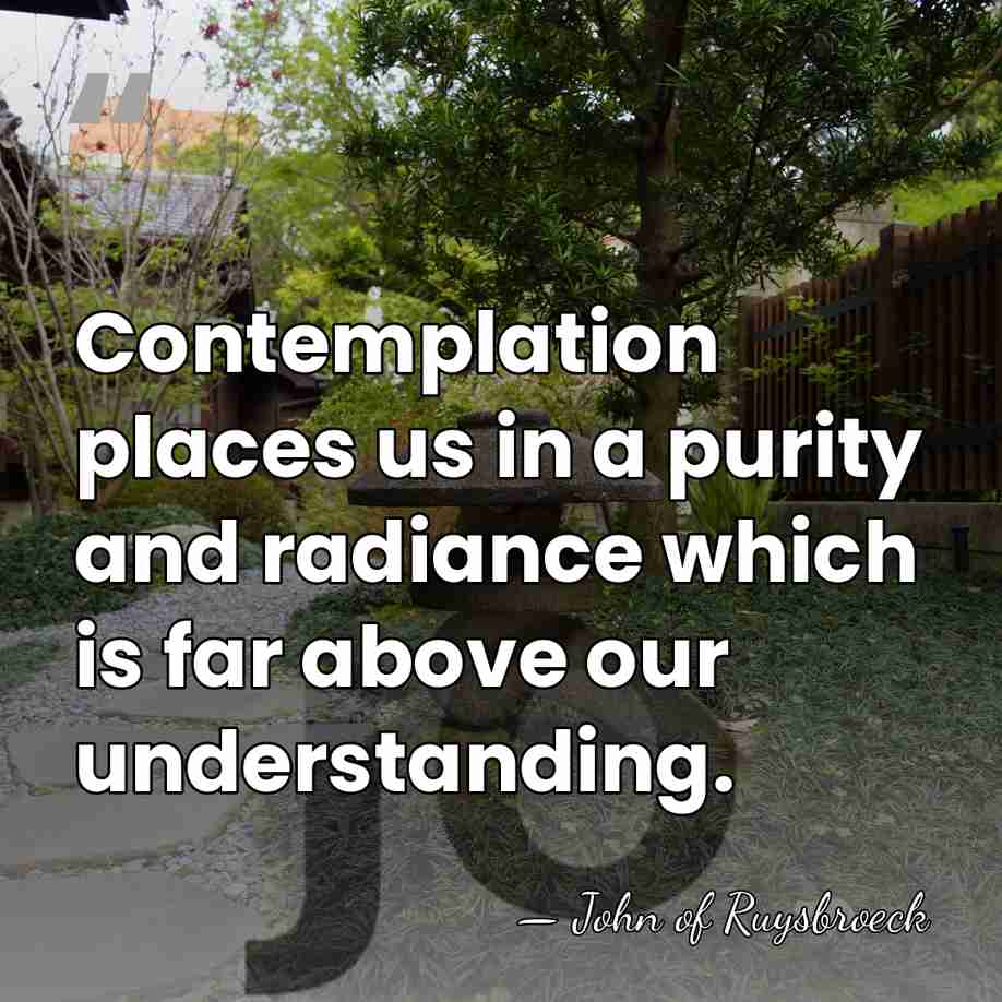 Contemplation places us in a purity and radiance which is far above&hellip; - John of Ruysbroeck