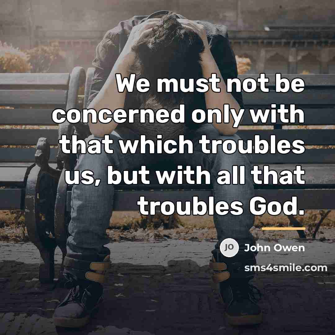 “We must not be concerned only with that which troubles…” quote by John Owen