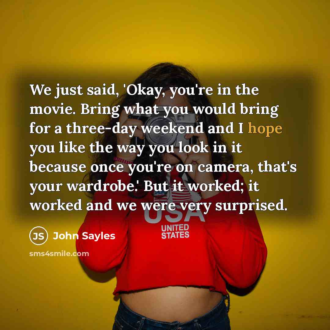 “We just said, 'Okay, you're in the movie. Bring what…” quote by John Sayles