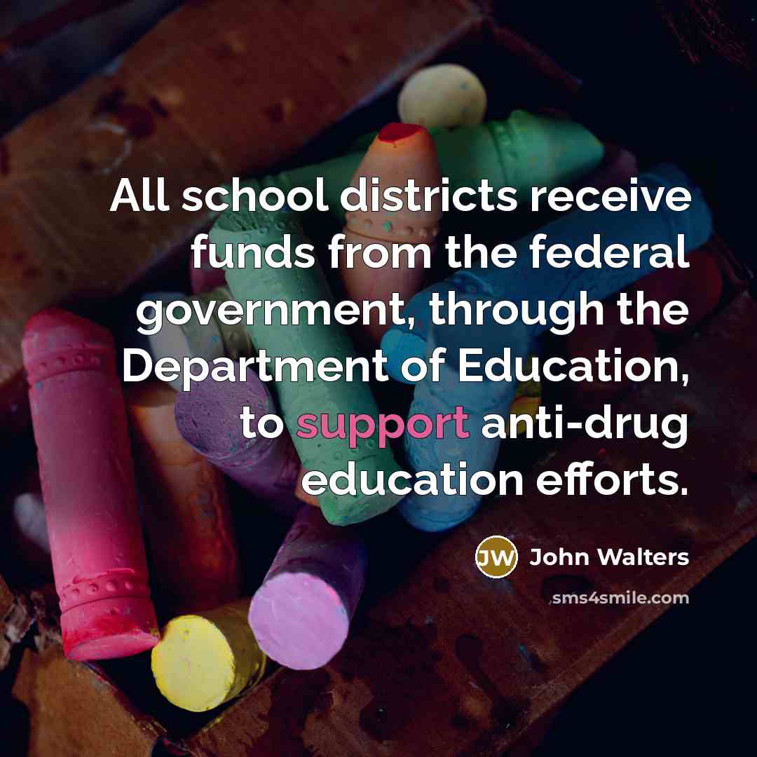 “All school districts receive funds from the federal government, through…” quote by John Walters