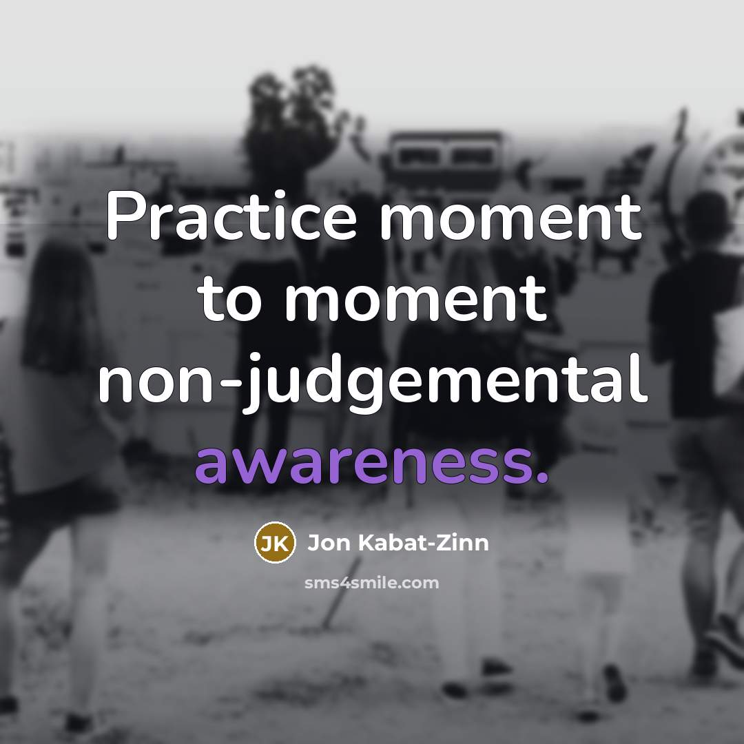 “Practice moment to moment non-judgemental awareness.…” quote by Jon Kabat-Zinn