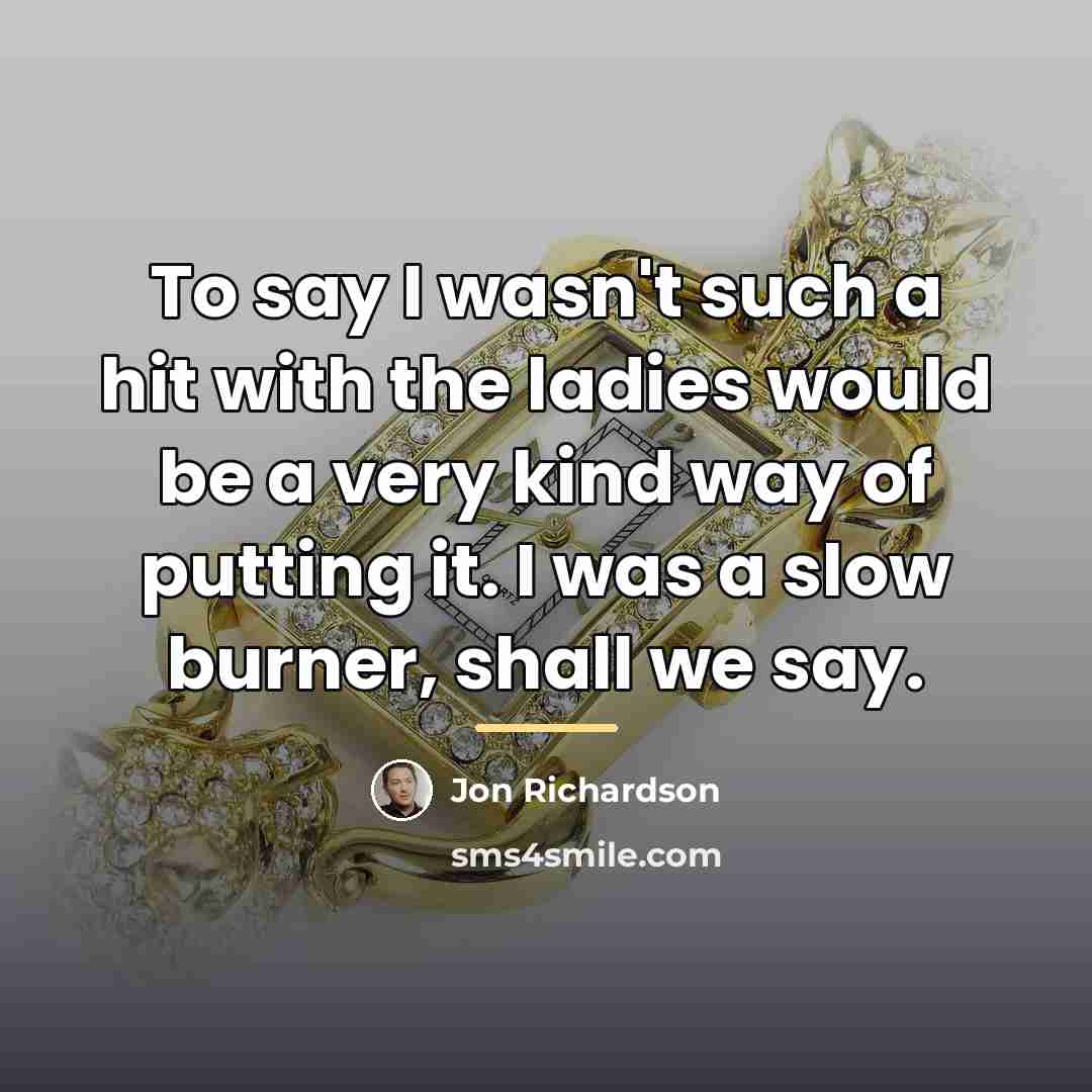 “To say I wasn't such a hit with the ladies…” quote by Jon Richardson