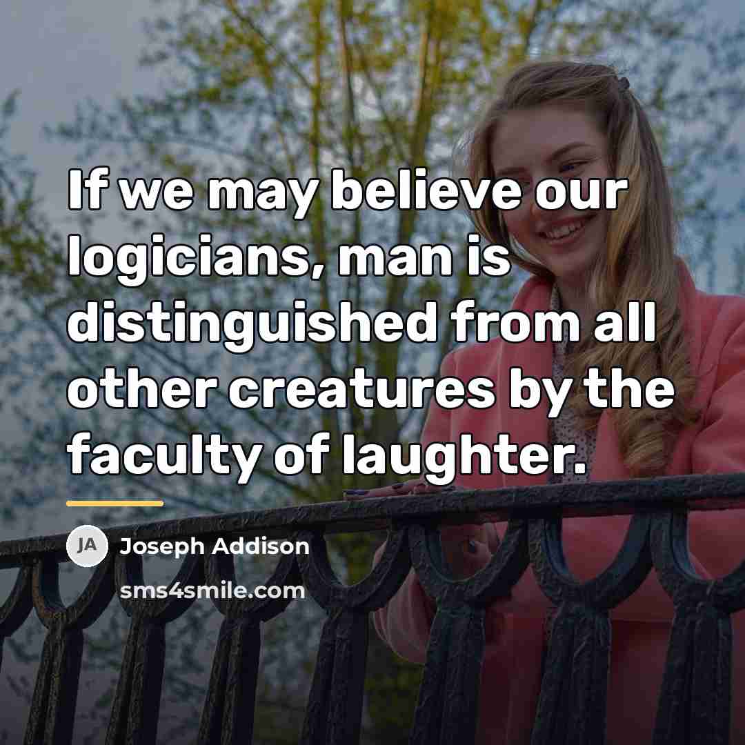 “If we may believe our logicians, man is distinguished from…” quote by Joseph Addison