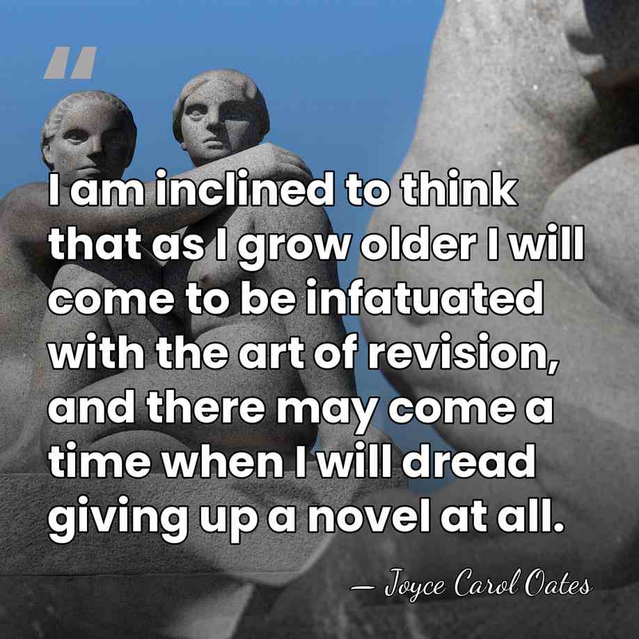 I am inclined to think that as I grow older I will&hellip; - Joyce Carol Oates