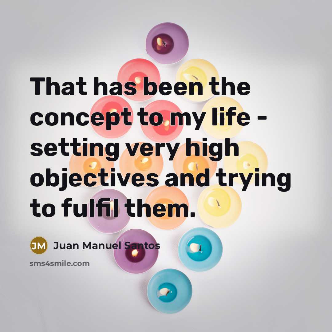 “That has been the concept to my life - setting…” quote by Juan Manuel Santos