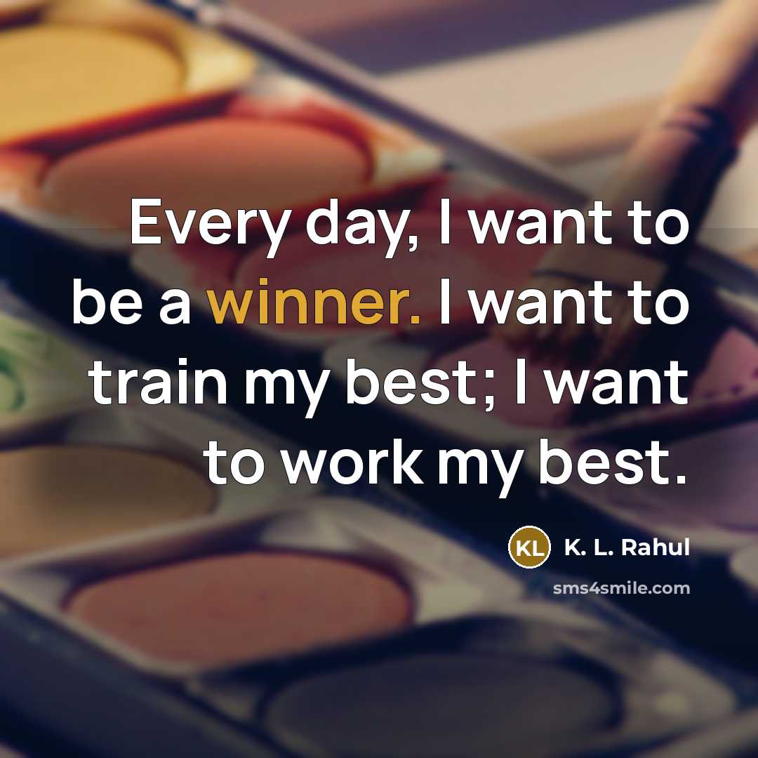 “Every day, I want to be a winner. I want…” quote by K. L. Rahul