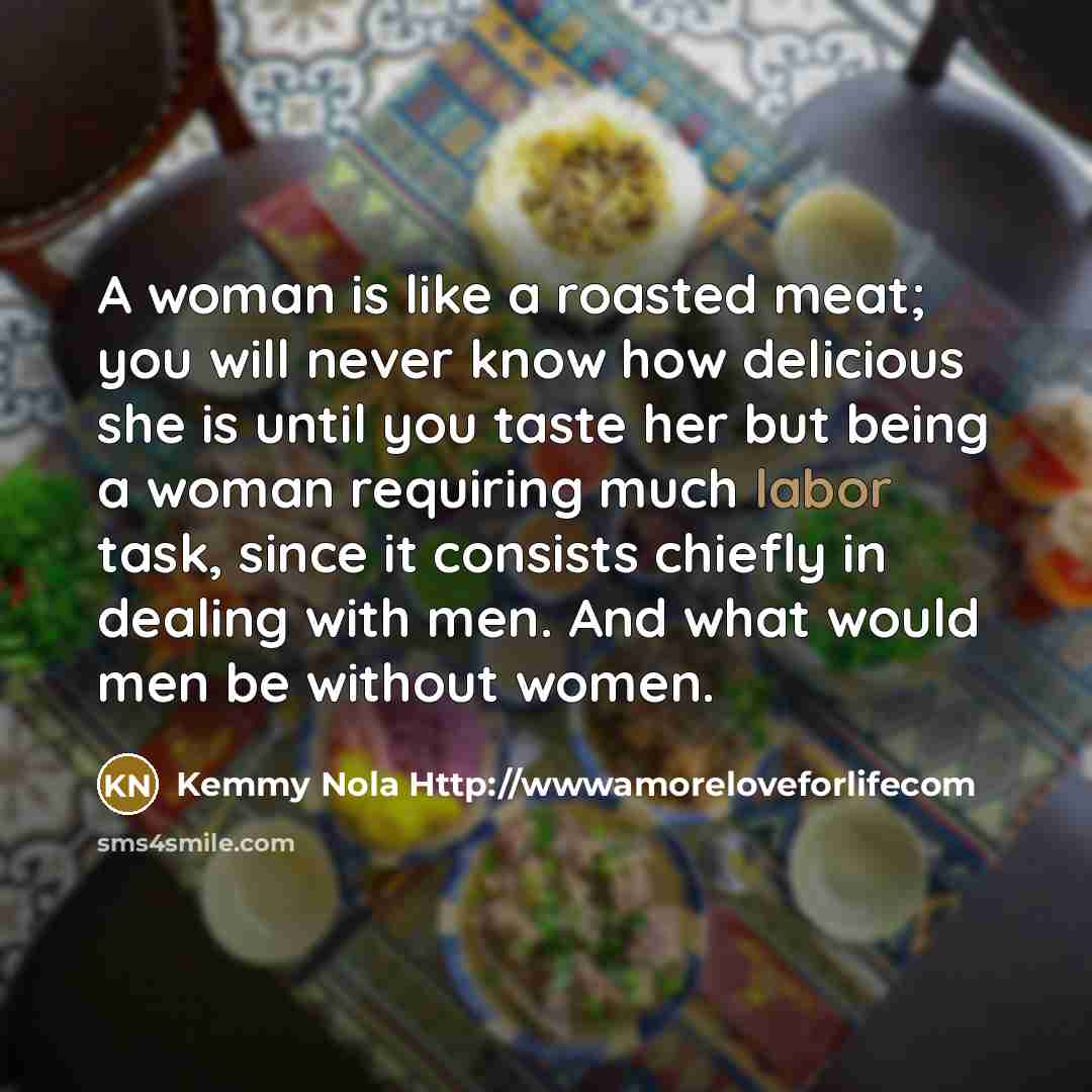 “A woman is like a roasted meat; you will never…” quote by Kemmy Nola Http://wwwamoreloveforlifecom