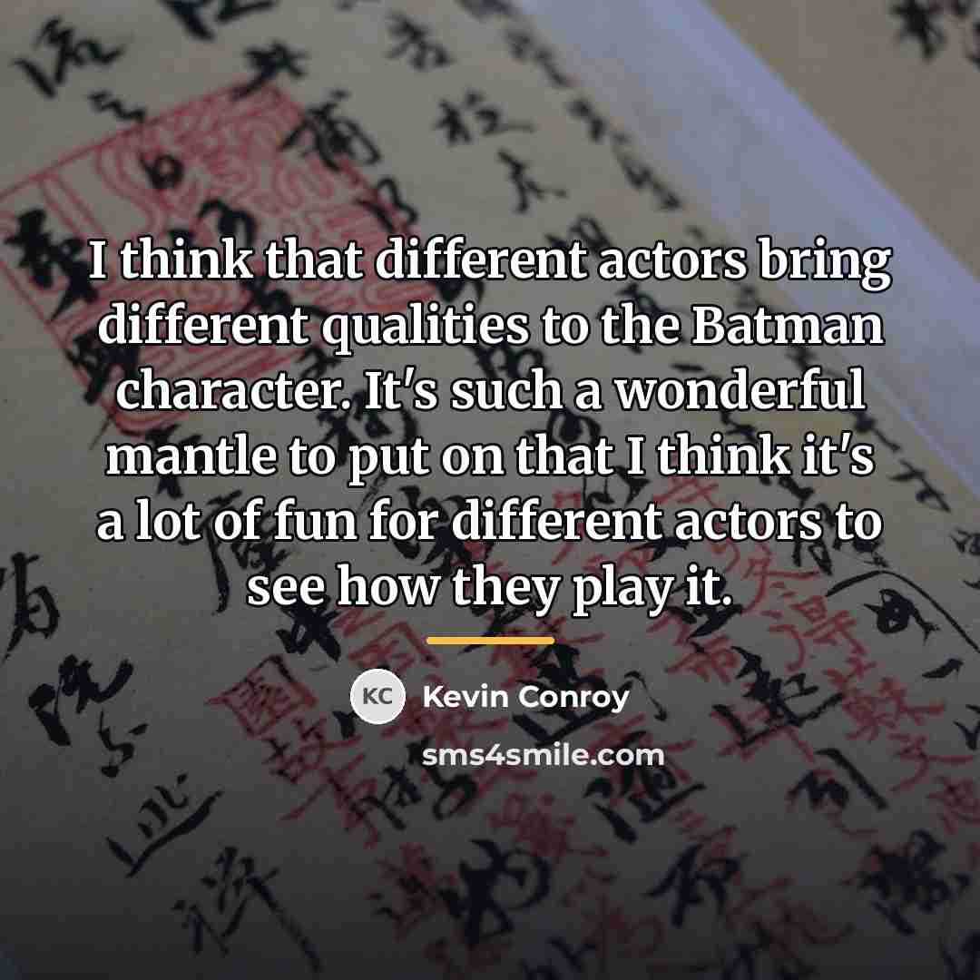 “I think that different actors bring different qualities to the…” quote by Kevin Conroy