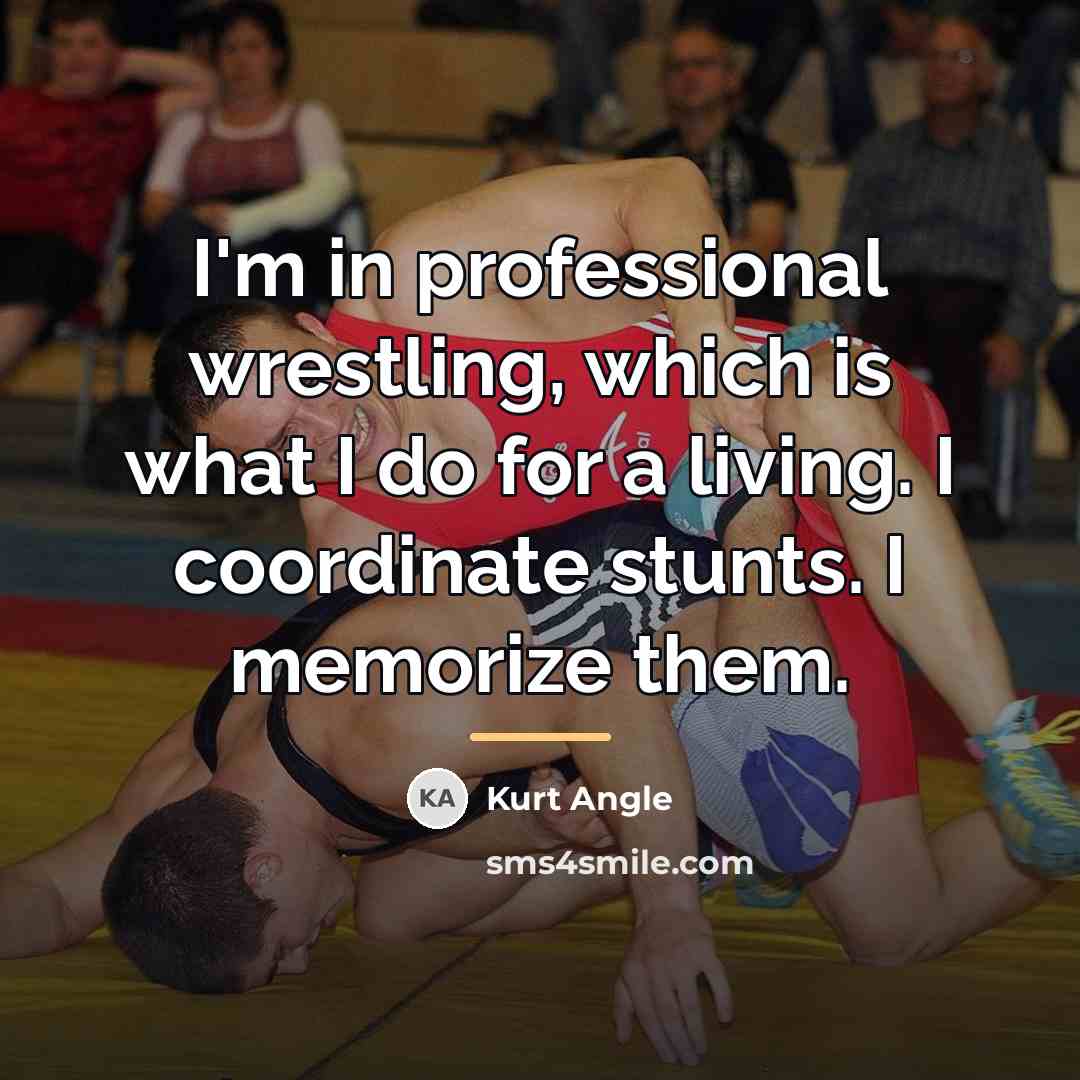 “I'm in professional wrestling, which is what I do for…” quote by Kurt Angle