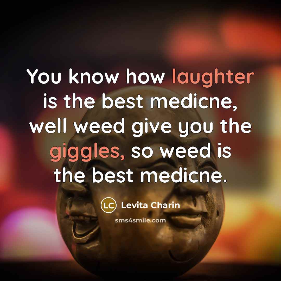 “You know how laughter is the best medicne, well weed…” quote by Levita Charin